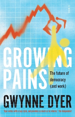 Growing Pains: the future of democracy (and work) - Dyer, Gwynne