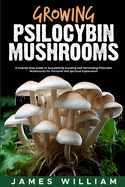 Growing Psilocybin Mushrooms: A Step-by-Step Guide to Successfully Growing and Harvesting Psilocybin Mushrooms for Personal and Spiritual Exploration