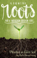 Growing Roots for a Mission Driven Life: Planted in Good Soil