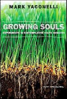 Growing Souls: Experiments In Contemplative Youth Ministry - Yaconelli, Mark