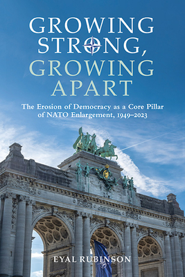 Growing Strong, Growing Apart: The Erosion of Democracy as a Core Pillar of NATO Enlargement, 1949-2023 - Rubinson, Eyal