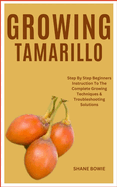 Growing Tamarillo: Step By Step Beginners Instruction To The Complete Growing Techniques & Troubleshooting Solutions