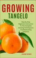 Growing Tangelo: Step By Step Beginners Instruction To The Complete Growing Techniques & Troubleshooting Solutions