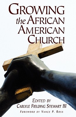 Growing the African American Church - Blair, Eugene A, and Stewart, Carlyle Fielding, and Gordon, Tyrone D