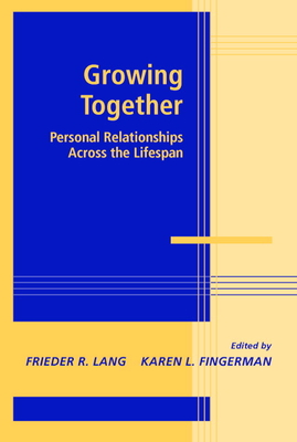 Growing Together: Personal Relationships across the Life Span - Lang, Frieder R., and Fingerman, Karen L.