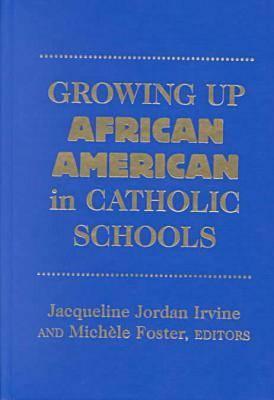 Growing Up African American in Catholic Schools - Irvine, Jacqueline Jordan, and Foster, Michele