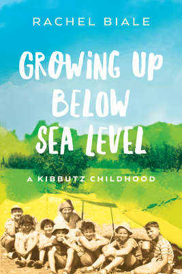 Growing Up Below Sea Level: A Kibbutz Childhood - Biale, Rachel