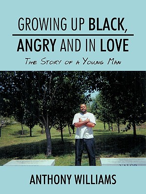 Growing Up Black, Angry and In Love: The Story of a Young Man - Williams, Anthony