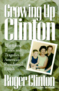 Growing Up Clinton: The Lives, Times and Tragedies of America's Presidential Family