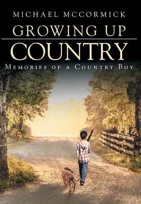 Growing Up Country: Memories of a Country Boy - McCormick, Michael