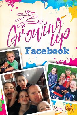 Growing Up Facebook - Knight, Melanie M (Editor), and Kelly, Sean
