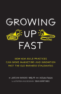 Growing Up Fast: How New Agile Practices Can Move Marketing And Innovation Past The Old Business Stalemates