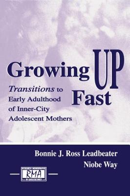 Growing Up Fast: Transitions to Early Adulthood of Inner-City Adolescent Mothers - Leadbeater, Bonnie J Ross, and Way, Niobe