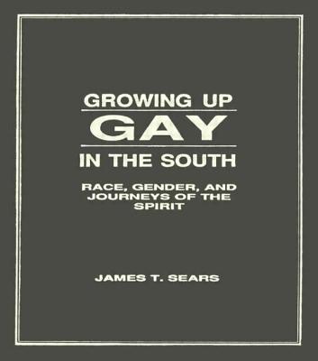 Growing Up Gay in the South - Sears, James T, Professor, Ph.D.