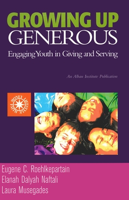 Growing Up Generous: Engaging Youth in Living and Serving - Roehlkepartain, Eugene C, and Naftali, Elanah Dalyah, and Musegades, Laura