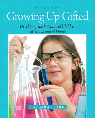 Growing Up Gifted: Developing the Potential of Children at School and at Home - Clark, Barbara