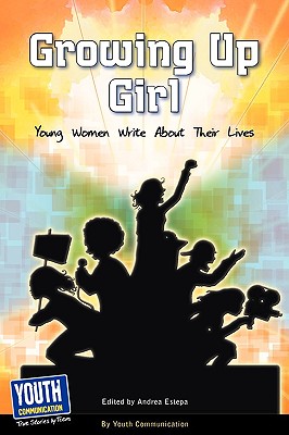 Growing Up Girl: Young Women Write about Their Lives - Estepa, Andrea (Editor), and Longhine, Laura (Editor), and Hefner, Keith (Editor)