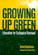 Growing Up Green: Education for Ecological Renewal - Hutchison, David, and Berry, Thomas, Professor (Foreword by)