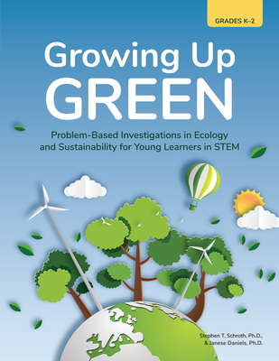 Growing Up Green: Problem-Based Investigations in Ecology and Sustainability for Young Learners in Stem (Grades K-2) - Schroth, Stephen T, and Daniels, Janese