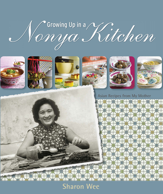 Growing Up in a Nonya Kitchen: Asian Recipes from My Mother - Wee, Sharon