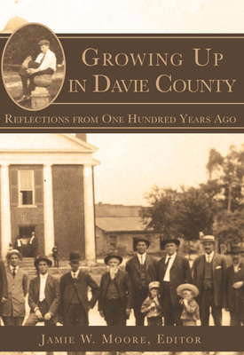 Growing Up in Davie County:: Reflections from One Hundred Years Ago - Moore, Jamie W (Editor)