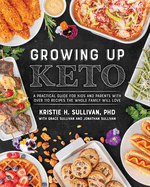 Growing Up Keto: A Practical Guide for Kids and Parents with Over 110 Recipes the Whole Family Wi LL Love