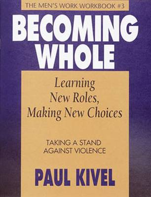 Growing Up Male: Becoming Whole Learning Roles Making New Choices Workbook: Taking a Stand Against Violence the Men's Workbook - Kivel, Paul