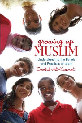 Growing Up Muslim: Understanding the Beliefs and Practices - Ali-Karamali, Sumbul