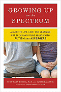 Growing Up on the Spectrum: A Guide to Life, Love, and Learning for Teens and Young Adults with Autism and Asperger's