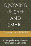 Growing Up Safe and Smart: A Comprehensive Guide to Child Sexual Education