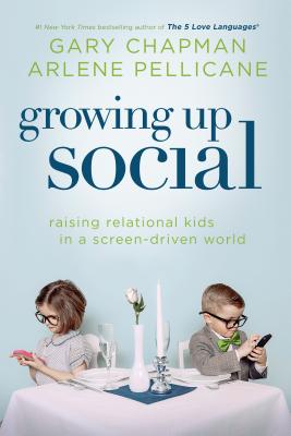 Growing Up Social: Raising Relational Kids in a Screen-Driven World - Chapman, Gary, and Pellicane, Arlene