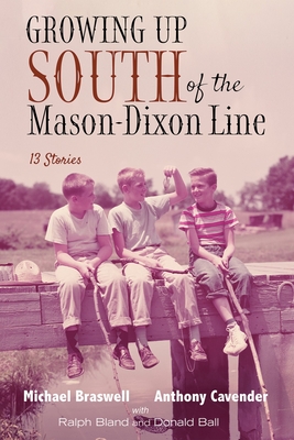 Growing Up South of the Mason-Dixon Line - Braswell, Michael, and Cavender, Anthony, and Bland, Ralph