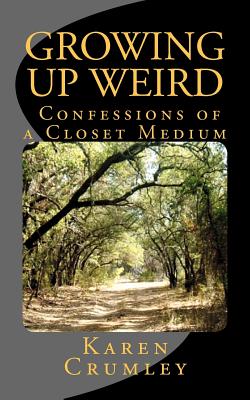 Growing Up Weird: Confessions of a Closet Medium - Crumley, Karen