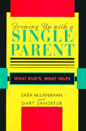 Growing Up with a Single Parent: What Hurts, What Helps - McLanahan, Sarah, and Sandefur, Gary D