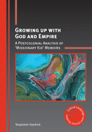 Growing Up with God and Empire: A Postcolonial Analysis of 'missionary Kid' Memoirs