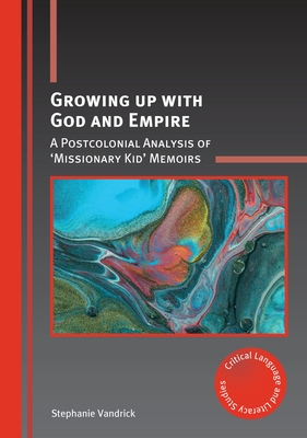 Growing Up with God and Empire: A Postcolonial Analysis of 'Missionary Kid' Memoirs - Vandrick, Stephanie