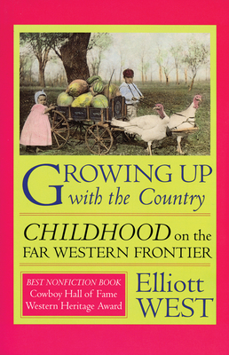 Growing Up with the Country: Childhood on the Far Western Frontier - West, Elliott