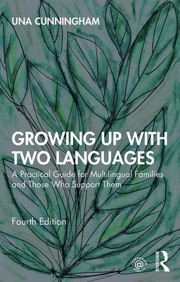 Growing Up with Two Languages: A Practical Guide for Multilingual Families and Those Who Support Them - Cunningham, Una