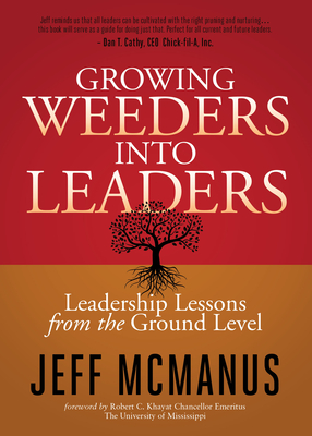 Growing Weeders Into Leaders: Leadership Lessons from the Ground Level - McManus, Jeff