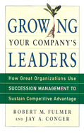 Growing Your Company's Leaders: How Great Organizations Use Succession Management to Sustain Competitive Advantage