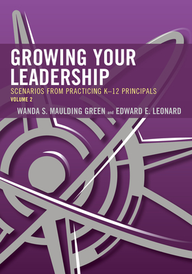 Growing Your Leadership: Scenarios from Practicing K-12 Principals - Maulding Green, Wanda S, and Leonard, Edward E