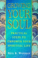 Growing Your Soul: Practical Steps to Increase Your Spirituality - Wiseman, Neil B.