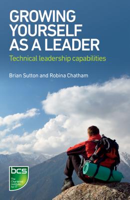 Growing Yourself As A Leader: Technical Leadership Capabilities - Sutton, Brian, and Chatham, Robina