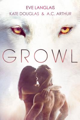 Growl: Werewolf/Shifter Romance - Langlais, Eve, and Douglas, Kate, and Arthur, A C