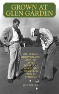 Grown at Glen Garden: Ben Hogan, Byron Nelson, and the Little Texas Golf Course That Propelled Them to Stardom