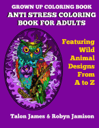 Grown Up Coloring Book: Anti Stress Coloring Book For Adults: Featuring Wild Animals From A To Z