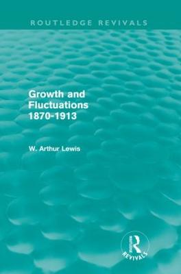 Growth and Fluctuations 1870-1913 (Routledge Revivals) - Lewis, W. Arthur