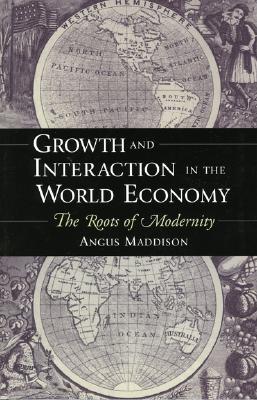 Growth and Interaction in the World Economy: The Roots of Modernity - Maddison, Angus