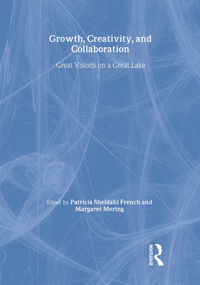 Growth, Creativity, and Collaboration: Great Visions on a Great Lake - French, Patricia Sheldahl (Editor), and Mering, Margaret (Editor)