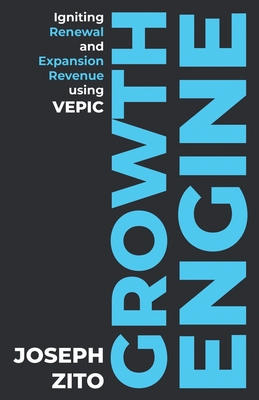 Growth Engine: Igniting Renewal and Expansion Revenue using VEPIC - Zito, Joseph